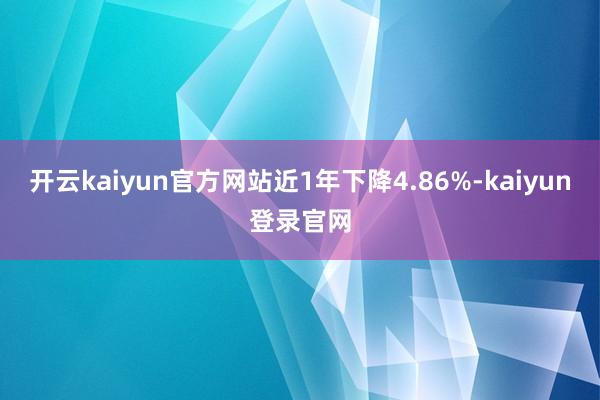 开云kaiyun官方网站近1年下降4.86%-kaiyun登录官网