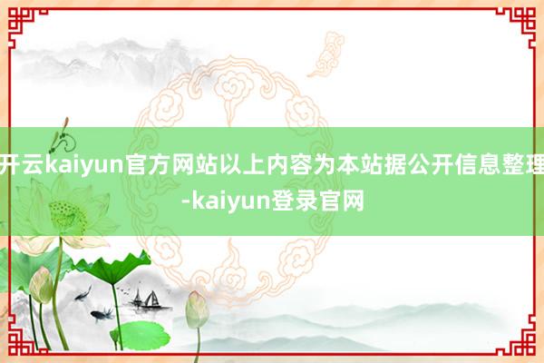 开云kaiyun官方网站以上内容为本站据公开信息整理-kaiyun登录官网