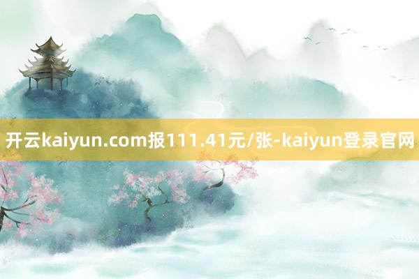 开云kaiyun.com报111.41元/张-kaiyun登录官网