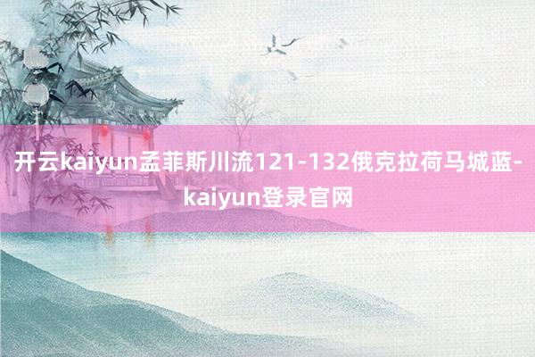 开云kaiyun孟菲斯川流121-132俄克拉荷马城蓝-kaiyun登录官网
