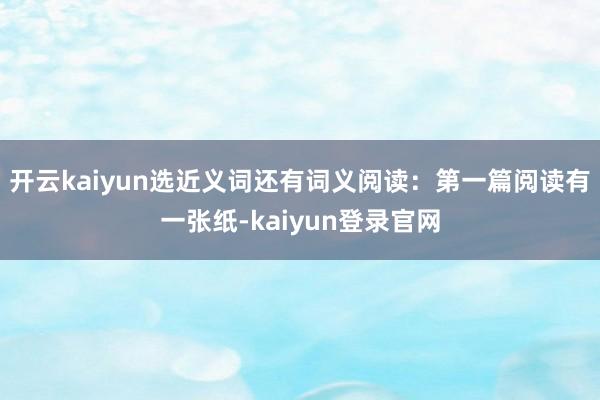 开云kaiyun选近义词还有词义阅读：第一篇阅读有一张纸-kaiyun登录官网