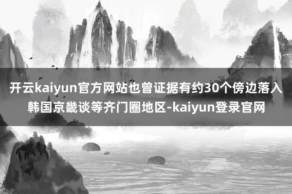 开云kaiyun官方网站也曾证据有约30个傍边落入韩国京畿谈等齐门圈地区-kaiyun登录官网
