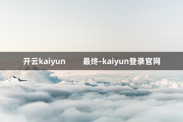 开云kaiyun        最终-kaiyun登录官网