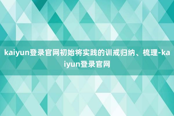 kaiyun登录官网初始将实践的训戒归纳、梳理-kaiyun登录官网