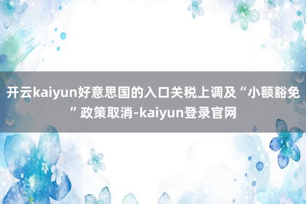 开云kaiyun好意思国的入口关税上调及“小额豁免”政策取消-kaiyun登录官网