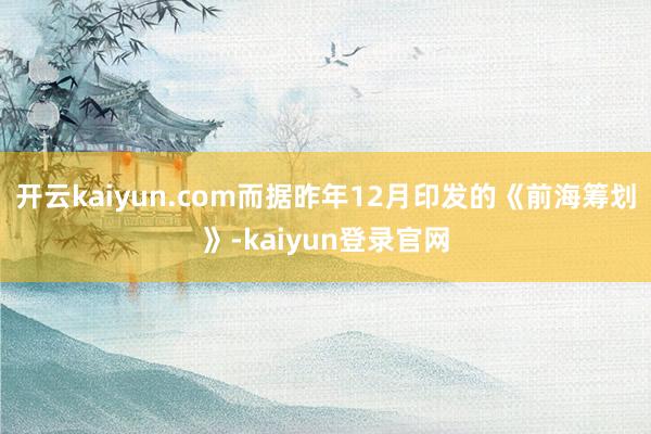 开云kaiyun.com而据昨年12月印发的《前海筹划》-kaiyun登录官网