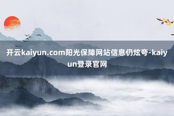 开云kaiyun.com阳光保障网站信息仍炫夸-kaiyun登录官网