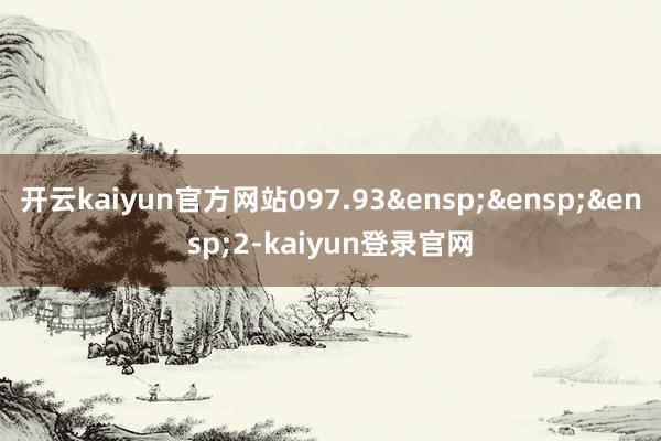 开云kaiyun官方网站097.93 2-kaiyun登录官网