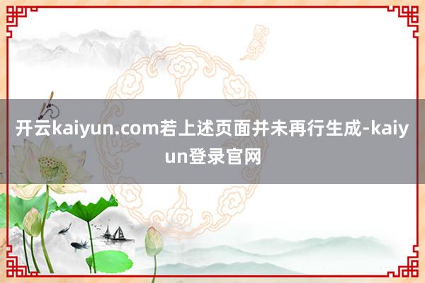 开云kaiyun.com若上述页面并未再行生成-kaiyun登录官网