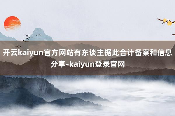 开云kaiyun官方网站有东谈主据此合计备案和信息分享-kaiyun登录官网