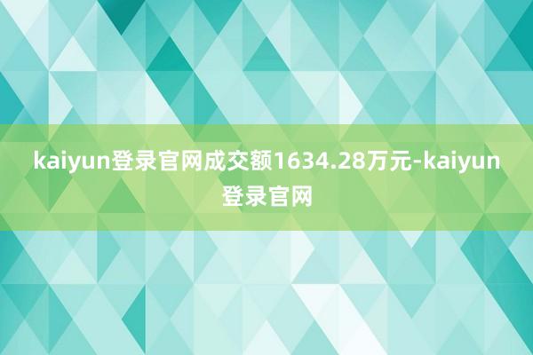 kaiyun登录官网成交额1634.28万元-kaiyun登录官网