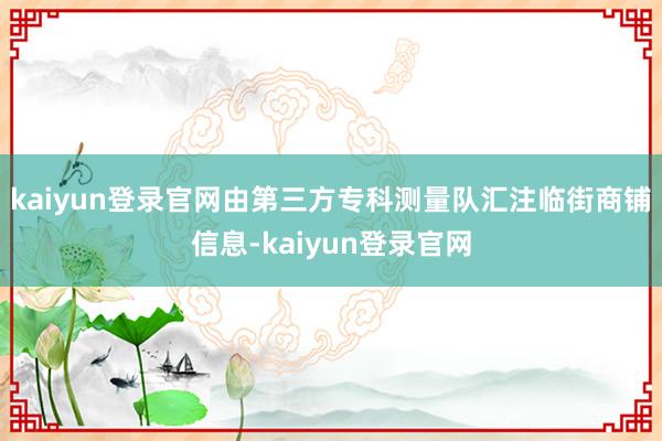 kaiyun登录官网由第三方专科测量队汇注临街商铺信息-kaiyun登录官网